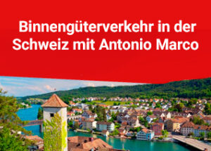 Binnengüterverkehr in der Schweiz mit Antonio Marco